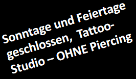 Sonntage und Feiertage geschlossen, Tattoo-Studio � OHNE Piercing